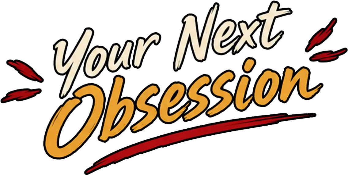 Your next obsession